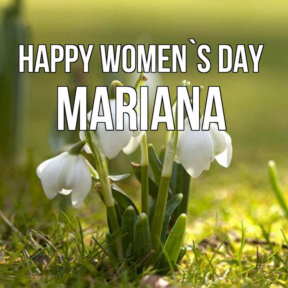 Greetings card с именем, Mariana happy women`s day ранние цветы 2 Greetings with text for free download 